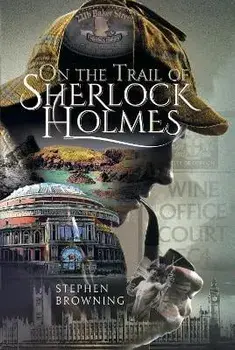 On the Trail of Sherlock Holmes, Hardback/Stephen Browning