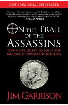 On the Trail of the Assassins: One Man's Quest to Solve the Murder of President Kennedy - Jim Garrison