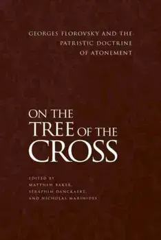 On the Tree of the Cross. Georges Florovsky and the Patristic Doctrine of Atonement, Paperback/John Behr