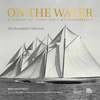On the Water. A Century of Iconic Maritime Photography from the Rosenfeld Collection, Hardback/Nick, III Voulgaris