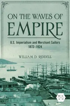 On the Waves of Empire. U.S. Imperialism and Merchant Sailors, 1872-1924, Paperback/William D. Riddell
