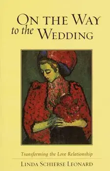 On the Way to the Wedding: Transforming the Love Relationship, Paperback/Linda Schierse Leonard