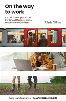 On the Way to Work. A Christian approach to thinking differently about success and fulfilment, Paperback/Chris Gillies