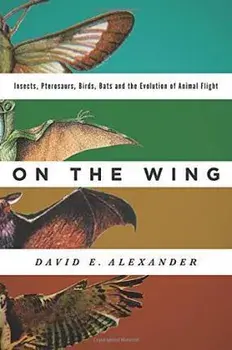 On the Wing: Insects, Pterosaurs, Birds, Bats and the Evolution of Animal Flight, Hardcover/David E. Alexander