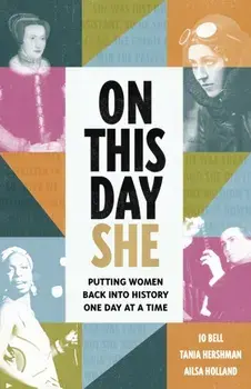 On This Day She. Putting Women Back Into History, One Day At A Time, Hardback/Jo Bell