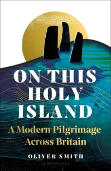 On This Holy Island. A Modern Pilgrimage Across Britain -- A FINANCIAL TIMES BOOK OF THE YEAR, Paperback/Oliver Smith