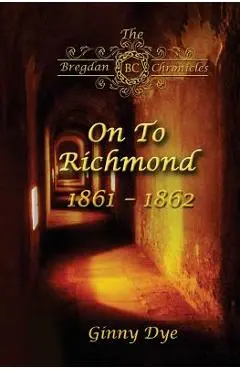 On To Richmond 1861-1862: (#2 in the Bregdan Chronicles Historical Fiction Romance Series) - Ginny Dye