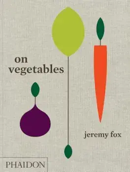 On Vegetables: Modern Recipes for the Home Kitchen, Hardcover/Jeremy Fox