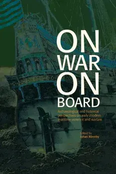 On War on Board: Archaeological and Historical perspectives on Early Modern Maritime Violence and Warfare, Paperback/Johan R nnby