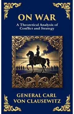On War: The Timeless Guide to Strategy, Warfare, and Leadership (Deluxe Hardbound Edition) - General Carl Von Clausewitz