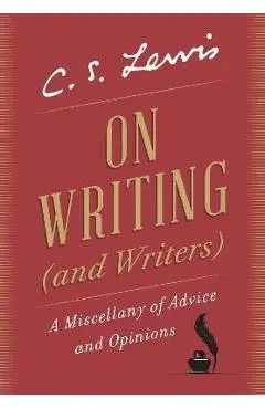 On Writing (and Writers): A Miscellany of Advice and Opinions - C. S. Lewis
