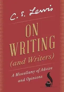 On Writing (and Writers): A Miscellany of Advice and Opinions, Hardcover/C. S. Lewis