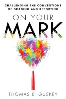 On Your Mark: Challenging the Conventions of Grading and Reporting, Paperback/Thomas Guskey