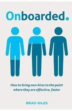 Onboarded: How to bring new hires to the point where they are effective, faster - Brad Giles