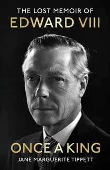 Once a King. The Lost Memoir of Edward VIII, Hardback/Jane Marguerite Tippett
