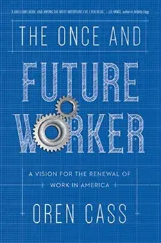 Once and Future Worker. A Vision for the Renewal of Work in America, Paperback/Oren Cass