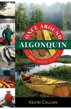 Once Around Algonquin: An Epic Canoe Journey - Kevin Callan
