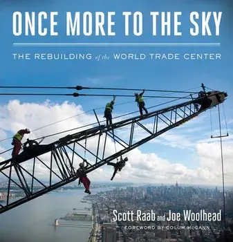 Once More to the Sky: The Rebuilding of the World Trade Center, Hardcover/Scott Raab