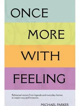 Once More With Feeling. Rehearsal stories from legends and everyday heroes to inspire any performance, Paperback/Michael Parker