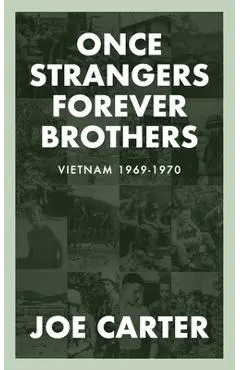 Once Strangers, Forever Brothers: Vietnam 1969-1970 - Joe Carter