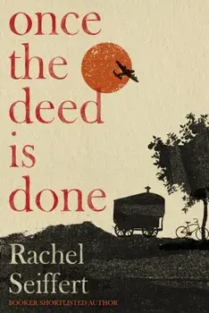 Once the Deed Is Done. 'A crime novel in the sense that TO KILL A MOCKINGBIRD is a crime novel. One in which a whole community is culpable' Financial Times, Hardback/Rachel Seiffert