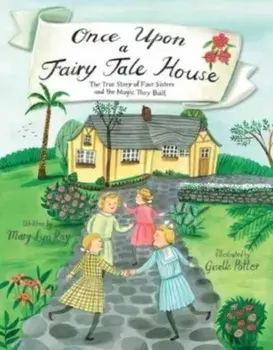 Once Upon a Fairy Tale House. The True Story of Four Sisters and the Magic They Built, Hardback/***
