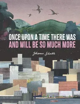 Once Upon a Time There Was and Will Be So Much More, Hardback/Johanna Schaible