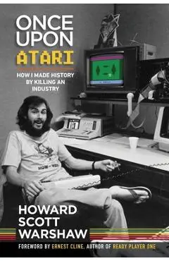 Once Upon Atari: How I made history by killing an industry - Howard Scott Warshaw