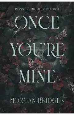 Once You're Mine: A Dark Stalker Romance - Morgan Bridges