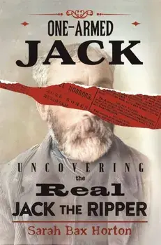 One-Armed Jack. Uncovering the Real Jack the Ripper, Hardback/Sarah Bax Horton