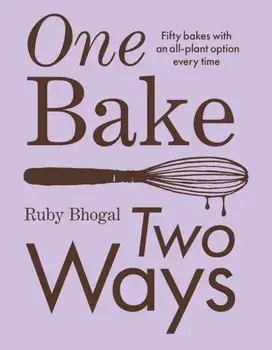 One Bake, Two Ways. 50 Crowd-Pleasing Bakes with an All-Plant Option Every Time, Hardback/Ruby Bhogal