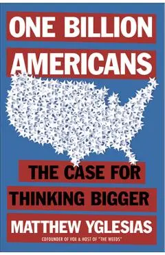 One Billion Americans: The Case for Thinking Bigger - Matthew Yglesias