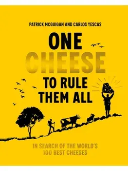 One Cheese to Rule Them All. In search of the world's 100 best cheeses, Hardback/Carlos Yescas