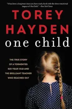 One Child: The True Story of a Tormented Six-Year-Old and the Brilliant Teacher Who Reached Out, Paperback/Torey Hayden
