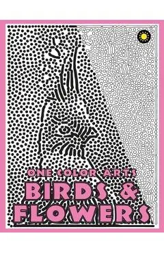 One Color ARTS: Birds & Flowers: Unique Coloring Book with just One Color to use for Adult Relaxation & Stress Relief - One Color Coloring Book