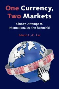 One Currency, Two Markets. China's Attempt to Internationalize the Renminbi, Hardback/Edwin L.-C. Lai