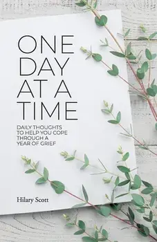 One Day at a Time: Daily Thoughts To Help You Cope Through A Year Of Grief, Paperback/Hilary Scott