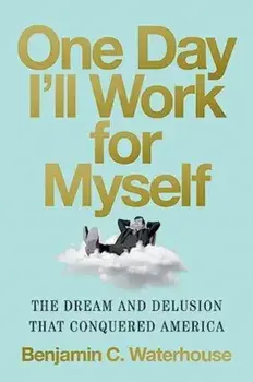 One Day I'll Work for Myself. The Dream and Delusion That Conquered America, Hardback/***