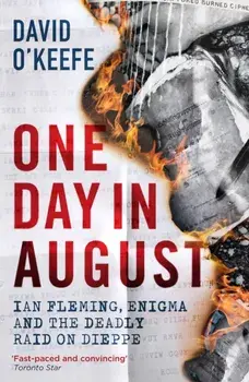 One Day in August. Ian Fleming, Enigma, and the Deadly Raid on Dieppe, Hardback/David O'Keefe