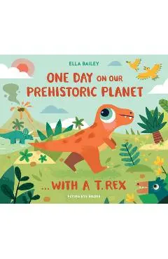 One Day on Our Prehistoric Planet... with a T.Rex - Ella Bailey