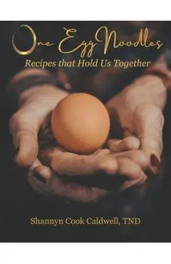 One Egg Noodles: Recipes that Hold Us Together - Liam J. Caldwell