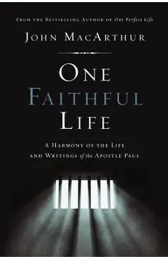 One Faithful Life: A Harmony of the Life and Letters of Paul - John F. Macarthur