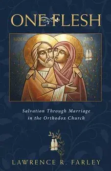 One Flesh: Salvation Through Marriage in the Orthodox Church, Paperback/Lawrence R. Farley