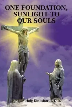 One Foundation, Sunlight to Our Souls, Paperback/Rev Dr Haig Kinosian Jr. D. D.