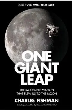 One Giant Leap: The Impossible Mission That Flew Us to the Moon - Charles Fishman
