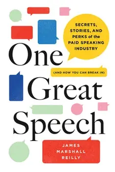 One Great Speech: Secrets, Stories, and Perks of the Paid Speaking Industry (and How You Can Break In), Hardcover/James Marshall Reilly