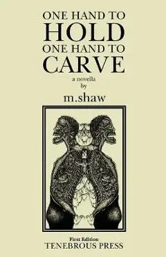 One Hand to Hold, One Hand to Carve - M. Shaw