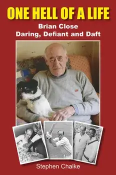 One Hell of a Life. Brian Close: Daring, Defiant and Daft, Hardback/Stephen Chalke