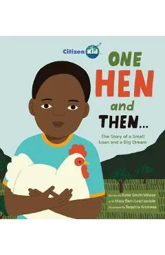 One Hen and Then: The Story of a Small Loan and a Big Dream - Katie Smith Milway