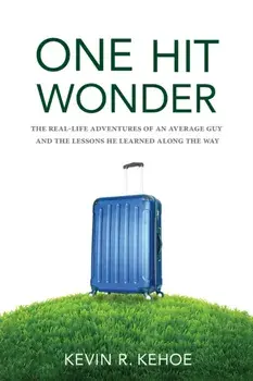 One Hit Wonder: The Real-life Adventures of an Average Guy and the Lessons He Learned Along the Way, Paperback/Kevin R. Kehoe